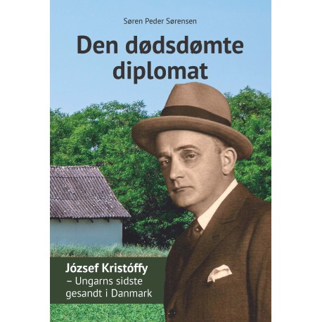 Den dødsdømte diplomat: József Kristóffy - Ungarns sidste gesandt i Danmark