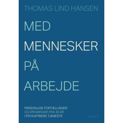 MED MENNESKER PÅ ARBEJDE: Personlige fortællinger og erfaringer fra 39 år i psykiatriens tjeneste