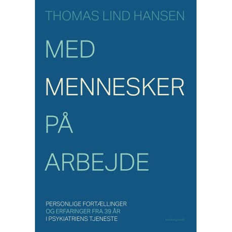 MED MENNESKER PÅ ARBEJDE: Personlige fortællinger og erfaringer fra 39 år i psykiatriens tjeneste
