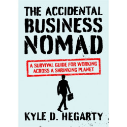 The Accidental Business Nomad: A Survival Guide for Working Across A Shrinking Planet