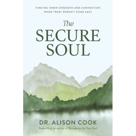 The Secure Soul: Finding Inner Strength and Connection When Trust Doesn't Come Easy