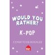 Would You Rather K-Pop