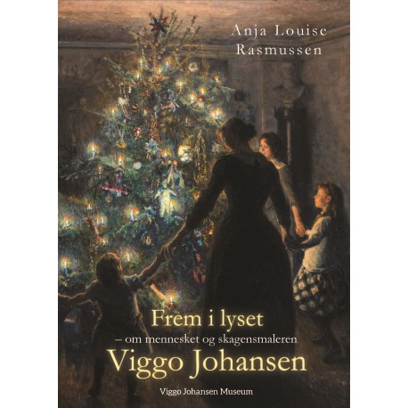 Frem i lyset: om mennesket og skagensmaleren Viggo Johansen