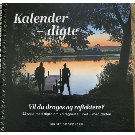 Kalender - digte. Vil du drages og reflektere?: 52 uger med digte om kærlighed til livet - med døden