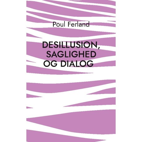 Desillusion, saglighed og dialog: Et filosofikritisk essay om Ludwig Wittgensteins tænkning