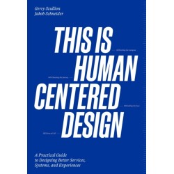 This is Human Centered Design: Practical Guide to Designing Better Services, Systems, and Experiences
