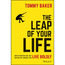 The Leap of Your Life: How to Redefine Risk, Quit Waiting For 'Someday,' and Live Boldly