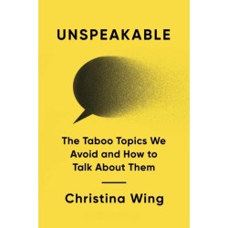 Unspeakable: The Taboo Topics We Avoid and How to Talk About Them