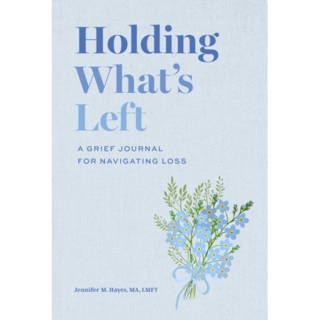 Holding What's Left: A Grief Journal for Navigating Loss
