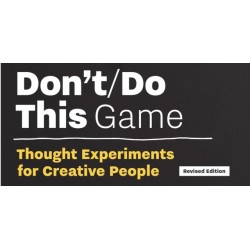 Don’t/Do This — Game, Revised Edition: Thought Experiments for Creative People