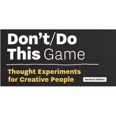 Don’t/Do This — Game, Revised Edition: Thought Experiments for Creative People