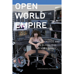 Open World Empire: Race, Erotics, and the Global Rise of Video Games
