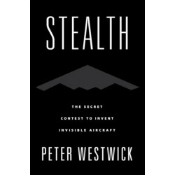 Stealth: The Secret Contest to Invent Invisible Aircraft