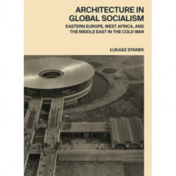 Architecture in Global Socialism: Eastern Europe, West Africa, and the Middle East in the Cold War