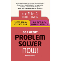 Be a Great Problem Solver – Now!: The 2-in-1 Manager: Speed Read - Instant Tips- Big Picture - Lasting Results