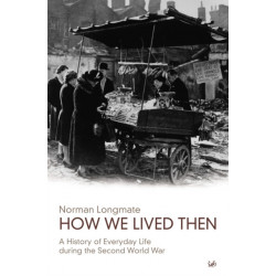 How We Lived Then: History of Everyday Life During the Second World War, A