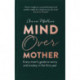 Mind Over Mother: Every mum's guide to worry and anxiety in the first years