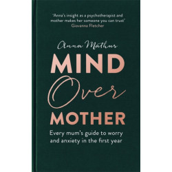 Mind Over Mother: Every mum's guide to worry and anxiety in the first years