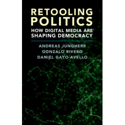 Retooling Politics: How Digital Media Are Shaping Democracy