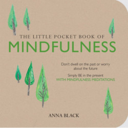 The Little Pocket Book of Mindfulness: Don'T Dwell on the Past or Worry About the Future, Simply be in the Present with Mindfulness Meditations