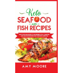 Keto Seafood and Fish Recipes: Discover the Secrets to Incredible Low-Carb Fish and Seafood Recipes for Your Keto Lifestyle