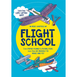 Flight School: From Paper Planes to Flying Fish, More Than 20 Models to Make and Fly