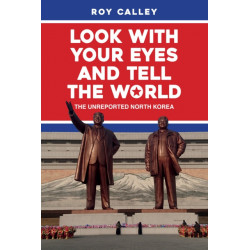 Look with your Eyes and Tell the World: The Unreported North Korea
