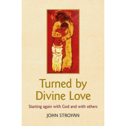 Turned by Divine Love: Starting again with God and with others