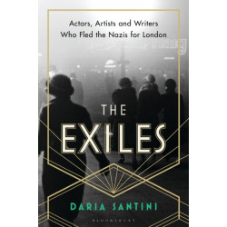 The Exiles: Actors, Artists and Writers Who Fled the Nazis for London