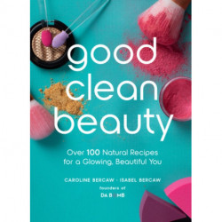 Good Clean Beauty: Over 100 Natural Recipes for a Glowing, Beautiful You