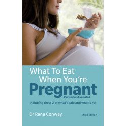 What to Eat When You're Pregnant: Revised and updated (including the A-Z of what's safe and what's not)
