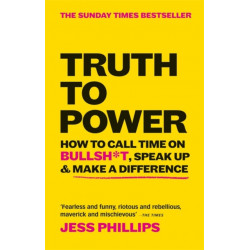 Truth to Power: How to Call Time on Bullsh*t, Speak Up & Make A Difference (The Sunday Times Bestseller)