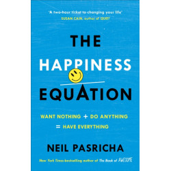 The Happiness Equation: Want Nothing + Do Anything - Have Everything