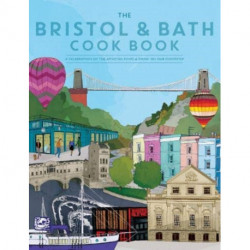 The Bristol and Bath Cook Book: A celebration of the amazing food and drink on our doorstep.