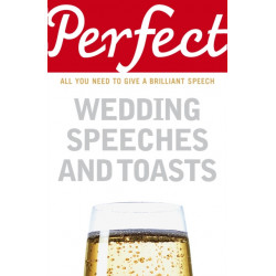 Perfect Wedding Speeches and Toasts: All You Need to Give a Brilliant Speech