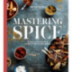 Mastering Spice: Recipes and Techniques to Transform Your Everyday Cooking