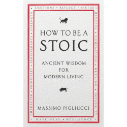 How To Be A Stoic: Ancient Wisdom for Modern Living