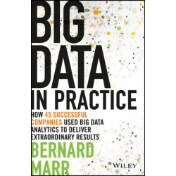 Big Data in Practice: How 45 Successful Companies Used Big Data Analytics to Deliver Extraordinary Results