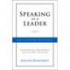 Speaking As a Leader: How to Lead Every Time You Speak...From Board Rooms to Meeting Rooms, From Town Halls to Phone Calls