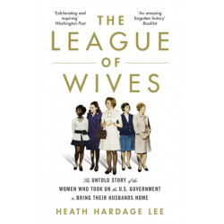 The League of Wives: The Untold Story of the Women Who Took on the US Government to Bring Their Husbands Home