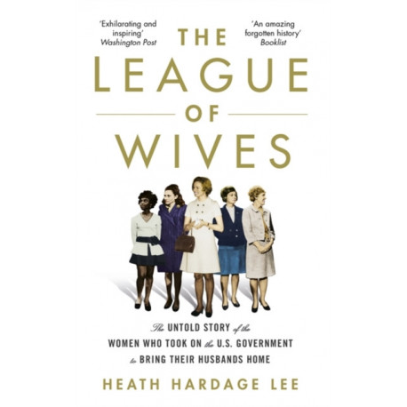 The League of Wives: The Untold Story of the Women Who Took on the US Government to Bring Their Husbands Home