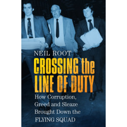Crossing the Line of Duty: How Corruption, Greed and Sleaze Brought Down the Flying Squad