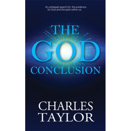 The God Conclusion: An unbiased search for the evidence for God and the spirit within us