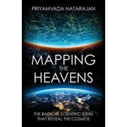 Mapping the Heavens: The Radical Scientific Ideas That Reveal the Cosmos