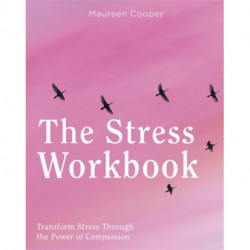 The Stress Workbook: Transform Stress Through the Power of Compassion