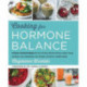 Cooking for Hormone Balance: A Proven, Practical Program with Over 140 Easy, Delicious Recipes to Boost Energy and Mood, Lower Inflammation, Gain Strength, and Restore a Healthy Weight
