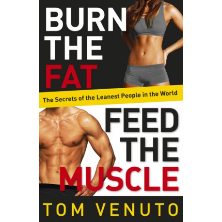 Burn the Fat, Feed the Muscle: The Simple, Proven System of Fat Burning for Permanent Weight Loss, Rock-Hard Muscle and a Turbo-Charged Metabolism