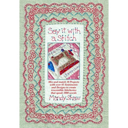 Say it with a Stitch: Mix and Match 10 Projects with Over 45 Sentiments and Designs to Create Irresistible Stitcheries That Speak 1000 Words
