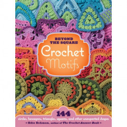 Beyond the Square Crochet Motifs: 144 circles, hexagons, triangles, squares, and other unexpected shapes