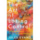 The Art of Losing Control: A Philosopher's Search for Ecstatic Experience